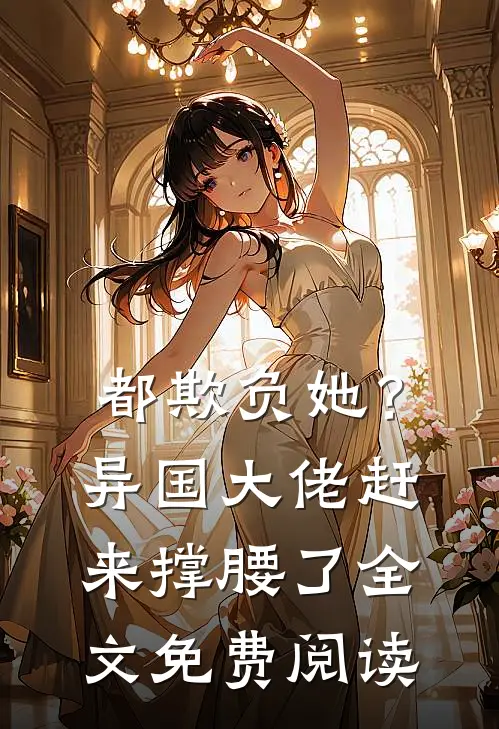 都欺负她?异国大佬赶来撑腰了全文免费阅读