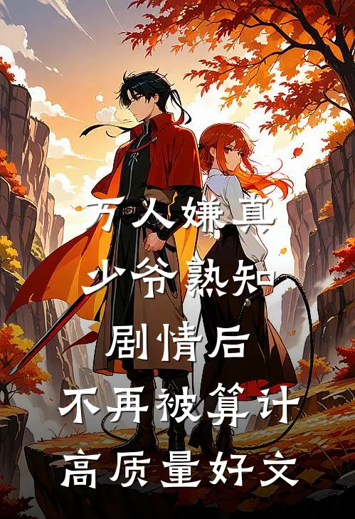 万人嫌真少爷熟知剧情后，不再被算计高质量好文