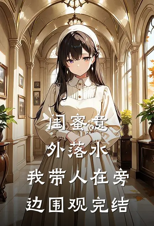 闺蜜意外落水，我带人在旁边围观完结