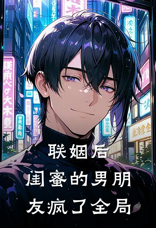 联姻后，闺蜜的男朋友疯了全局