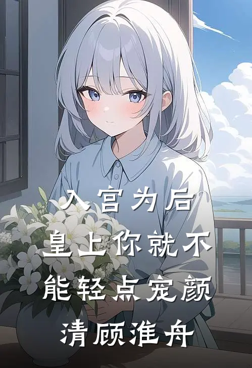 入宫为后，皇上你就不能轻点宠颜清顾淮舟