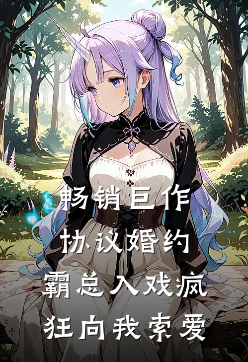 畅销巨作协议婚约：霸总入戏疯狂向我索爱