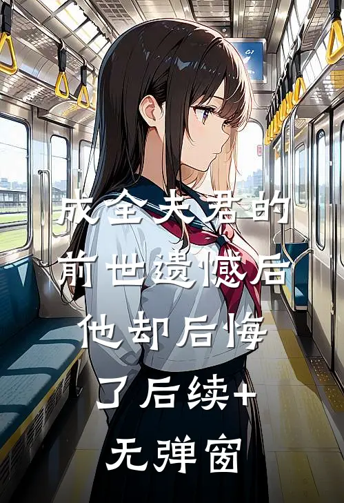 成全夫君的前世遗憾后，他却后悔了后续+无弹窗
