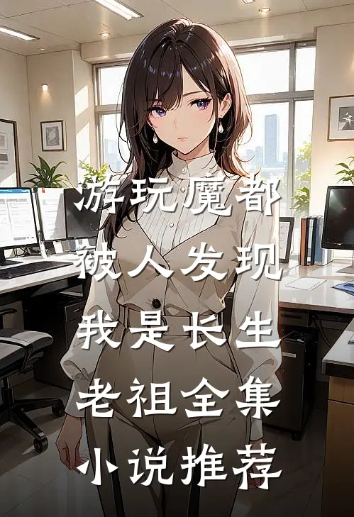 游玩魔都：被人发现我是长生老祖全集小说推荐