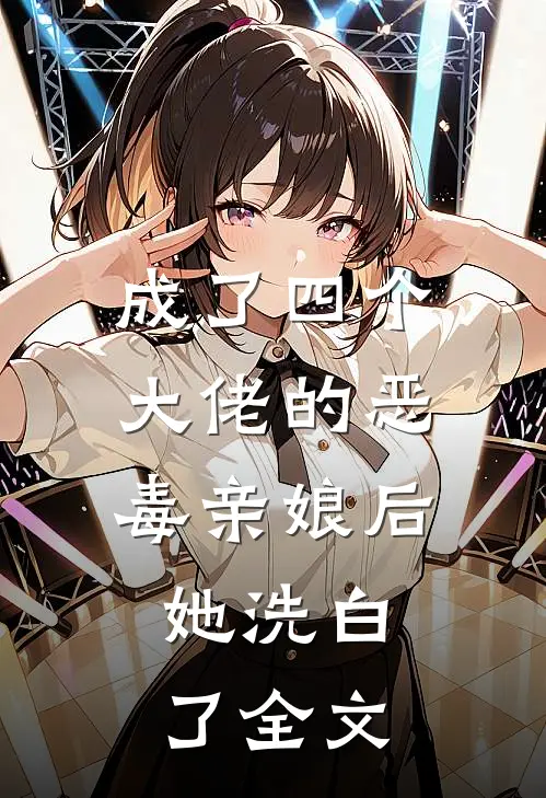 成了四个大佬的恶毒亲娘后,她洗白了全文免费阅读