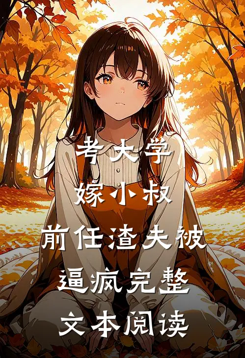 考大学，嫁小叔，前任渣夫被逼疯完整文本阅读