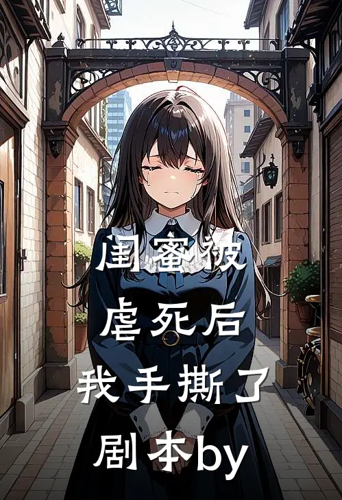 闺蜜被虐死后，我手撕了剧本by