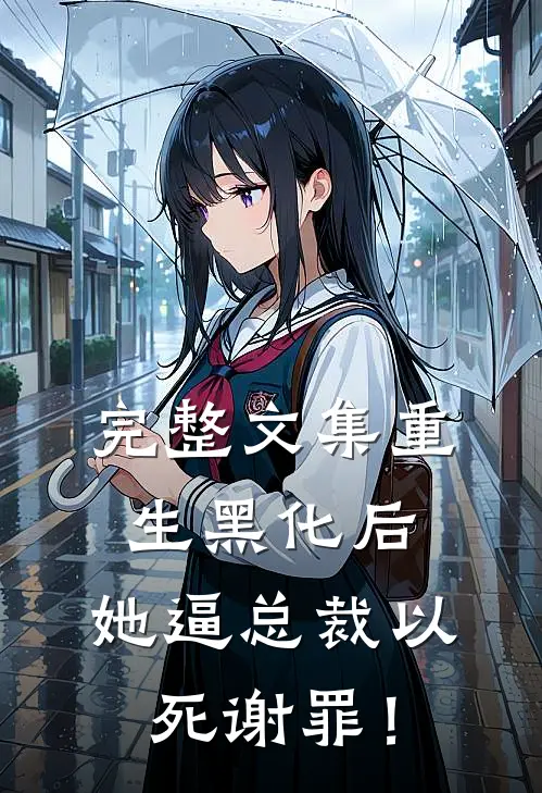 完整文集重生黑化后，她逼总裁以死谢罪！