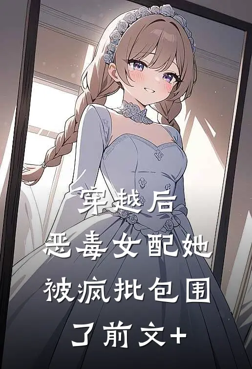 穿越后，恶毒女配她被疯批包围了前文+