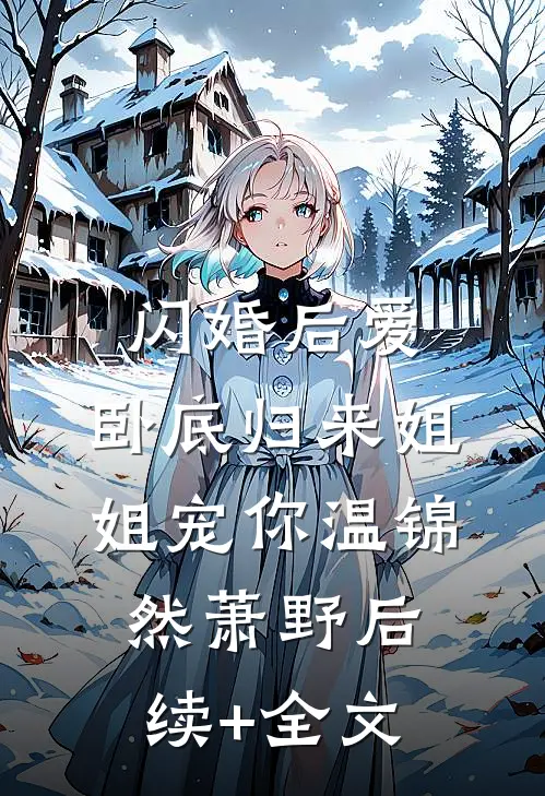 闪婚后爱，卧底归来姐姐宠你温锦然萧野后续+全文