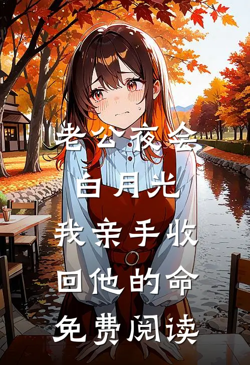 老公夜会白月光，我亲手收回他的命免费阅读