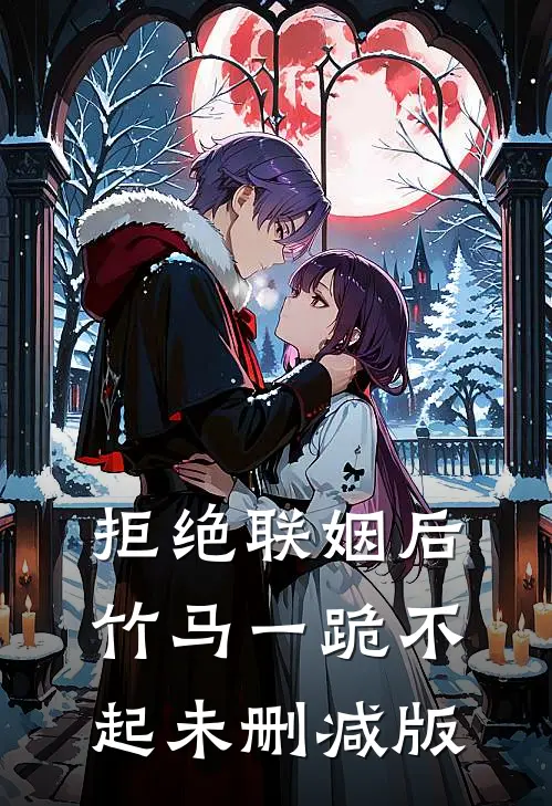 拒绝联姻后竹马一跪不起未删减版