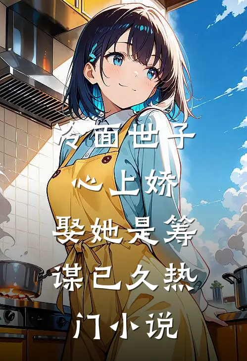 冷面世子心上娇：娶她是筹谋已久热门小说