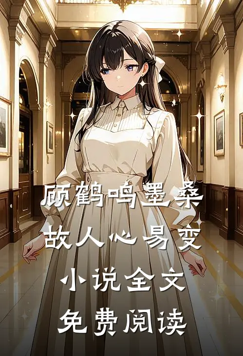 顾鹤鸣墨桑故人心易变小说全文免费阅读