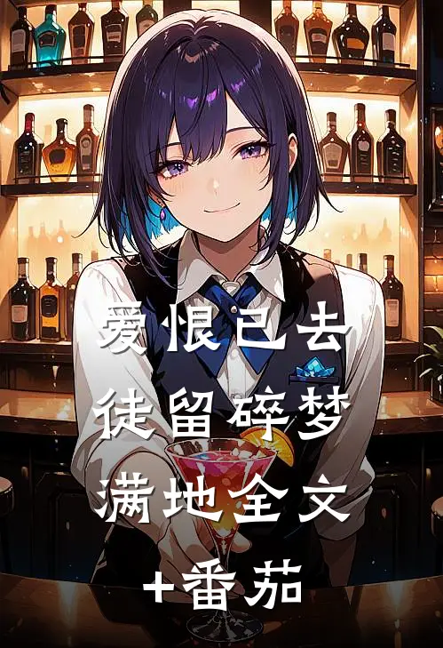 爱恨已去，徒留碎梦满地全文+番茄