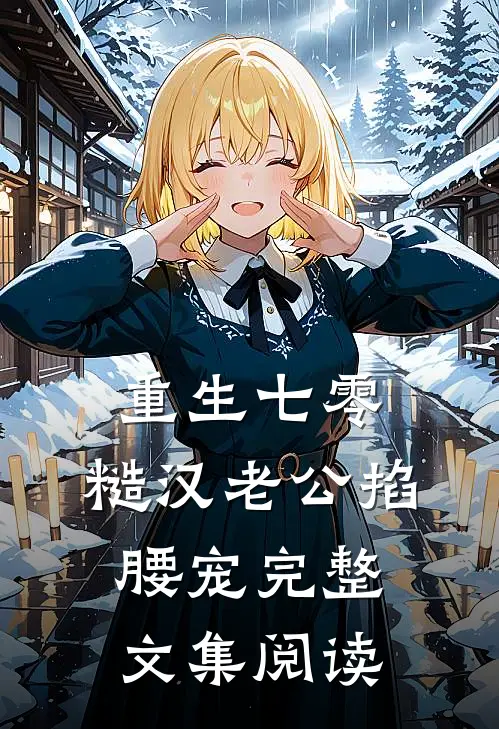 重生七零：糙汉老公掐腰宠完整文集阅读