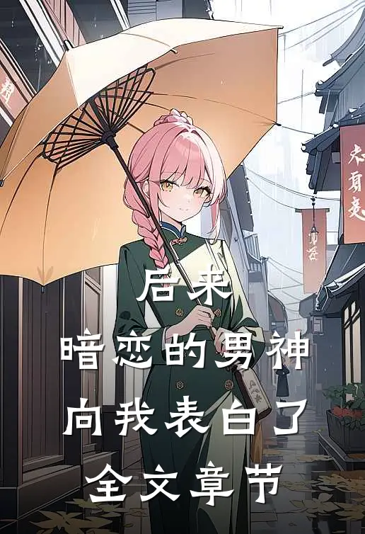 后来，暗恋的男神向我表白了全文章节