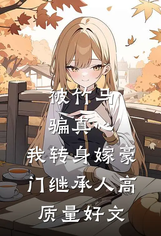 被竹马骗真心，我转身嫁豪门继承人高质量好文