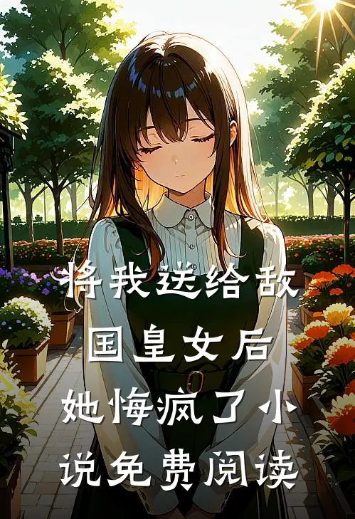 将我送给敌国皇女后,她悔疯了免费阅读