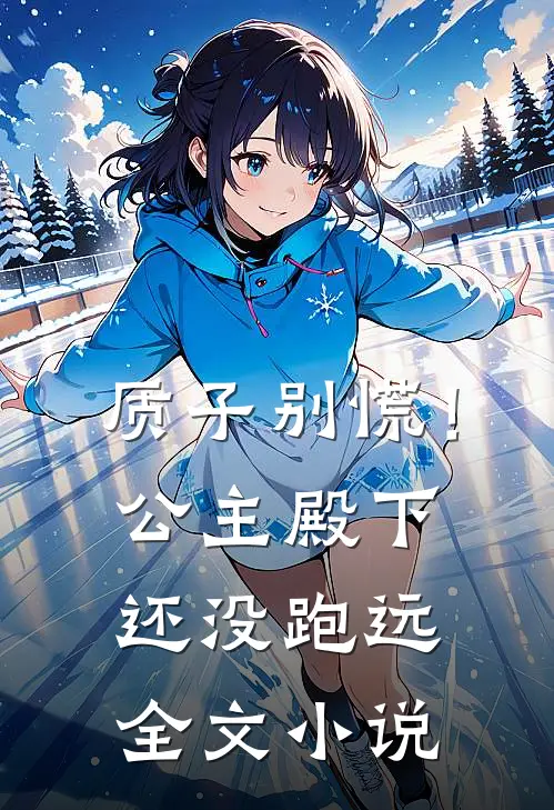 质子别慌！公主殿下还没跑远全文小说