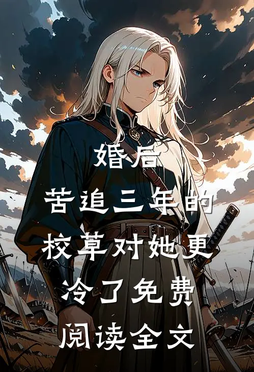 婚后，苦追三年的校草对她更冷了免费阅读全文
