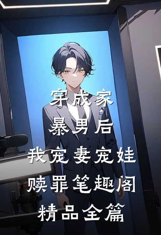 穿成家暴男后,我宠妻宠娃赎罪笔趣阁精品全篇