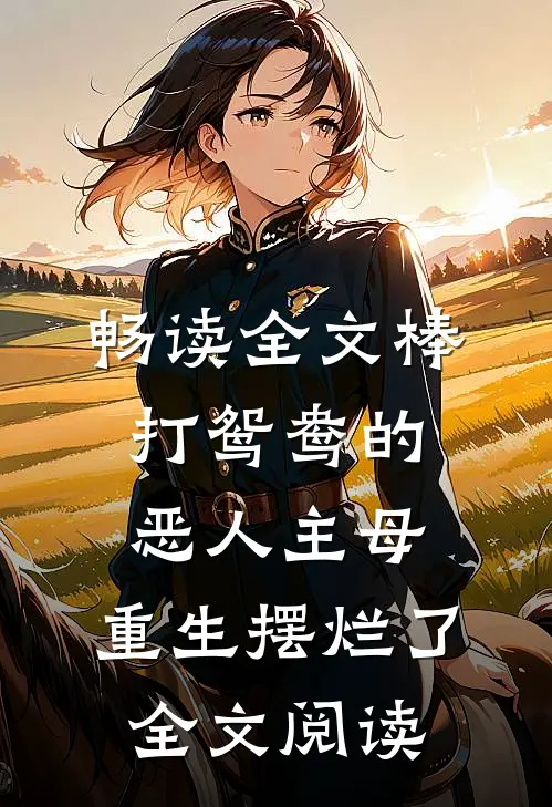 畅读全文棒打鸳鸯的恶人主母,重生摆烂了全文阅读