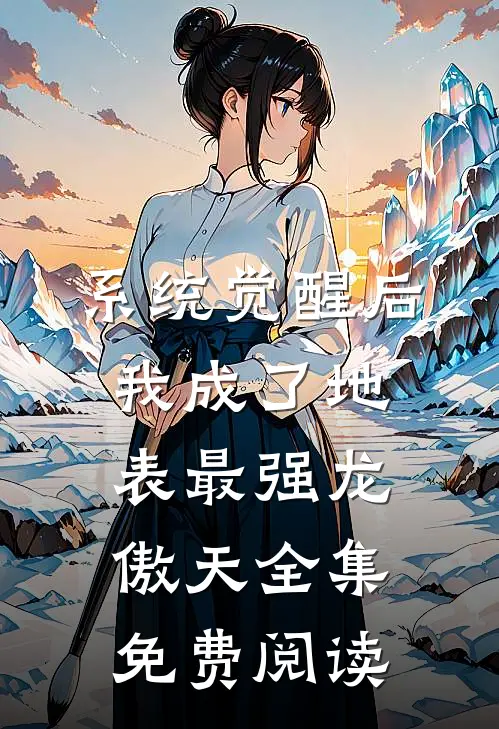 系统觉醒后，我成了地表最强龙傲天全集免费阅读