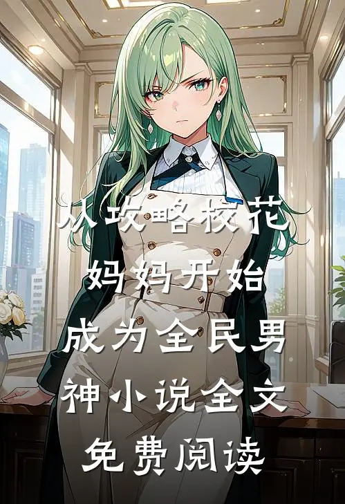 从攻略校花妈妈开始，成为全民男神小说全文免费阅读