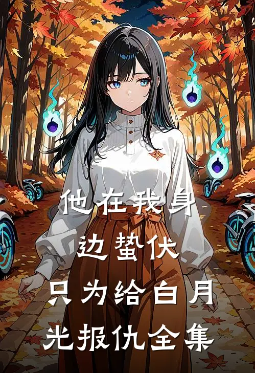 他在我身边蛰伏，只为给白月光报仇全集