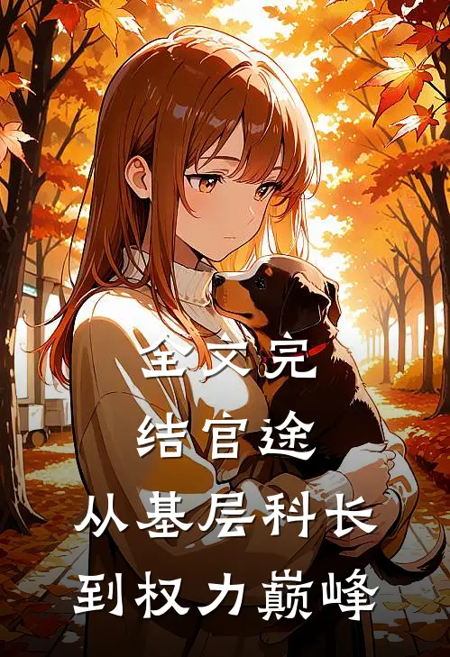 全文完结官途：从基层科长到权力巅峰