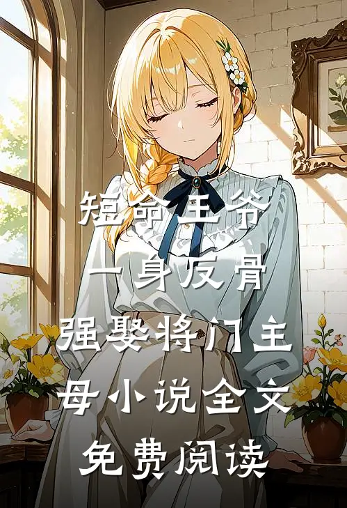 短命王爷一身反骨，强娶将门主母小说全文免费阅读