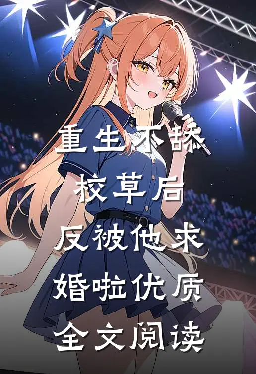 重生不舔校草后，反被他求婚啦优质全文阅读