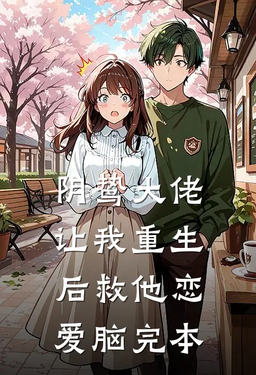 阴鸷大佬让我重生后救他恋爱脑完本