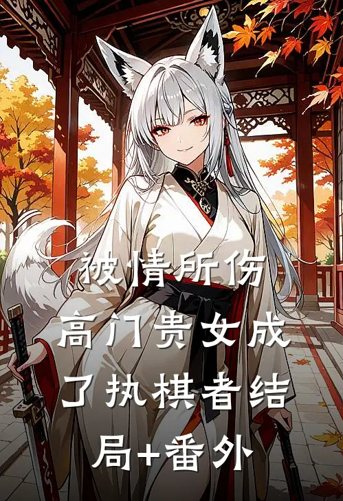 被情所伤，高门贵女成了执棋者结局+番外