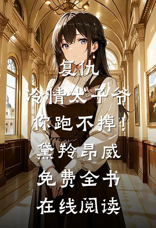 复仇：冷情太子爷，你跑不掉！黛羚昂威免费全书在线阅读