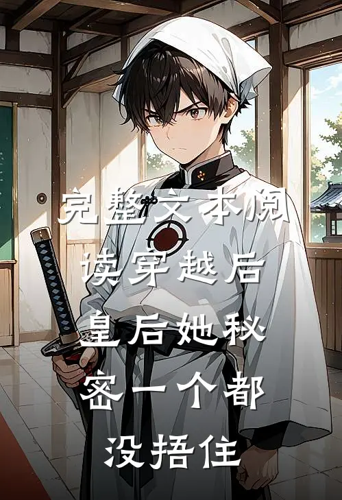 完整文本阅读穿越后，皇后她秘密一个都没捂住