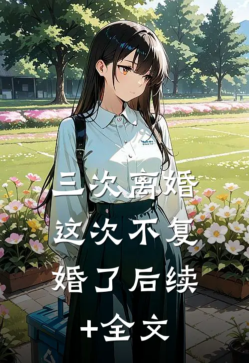 三次离婚，这次不复婚了后续+全文