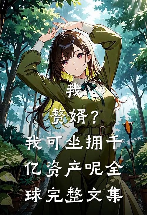 我，赘婿？我可坐拥千亿资产呢全球完整文集