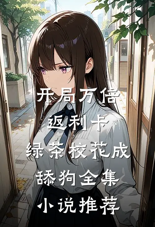 开局万倍返利卡，绿茶校花成舔狗全集小说推荐