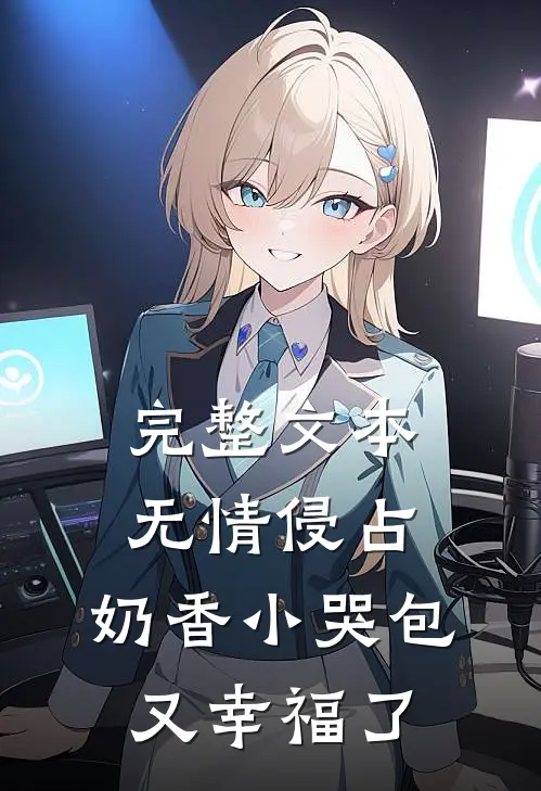 完整文本无情侵占，奶香小哭包又幸福了