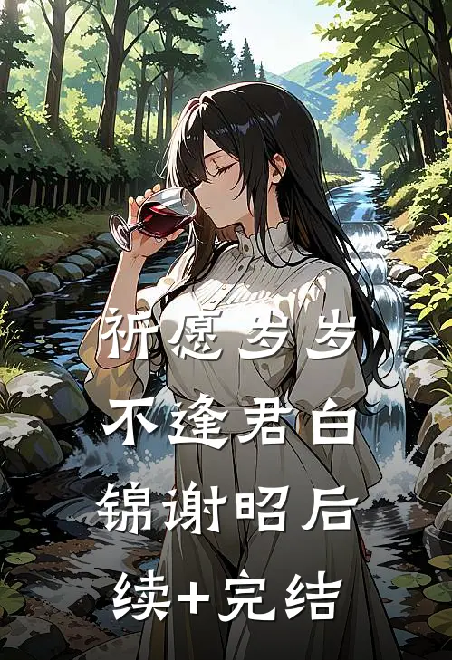 祈愿岁岁不逢君白锦谢昭后续+完结