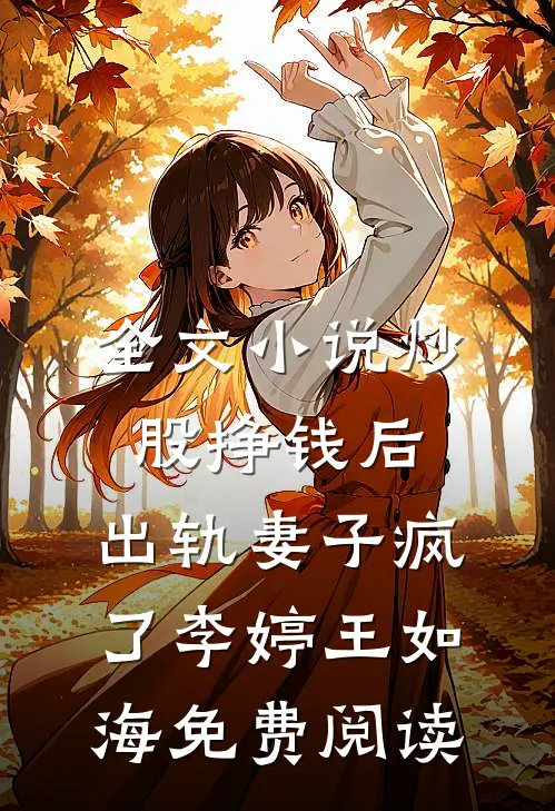 全文小说炒股挣钱后，出轨妻子疯了李婷王如海免费阅读