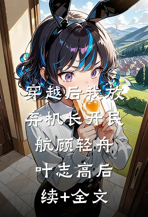 穿越后我放弃机长开民航顾轻舟叶志高后续+全文