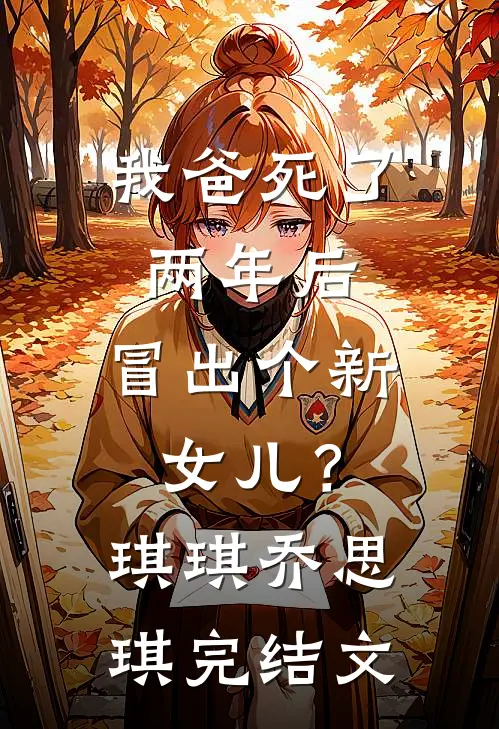 我爸死了两年后，冒出个新女儿？琪琪乔思琪完结文