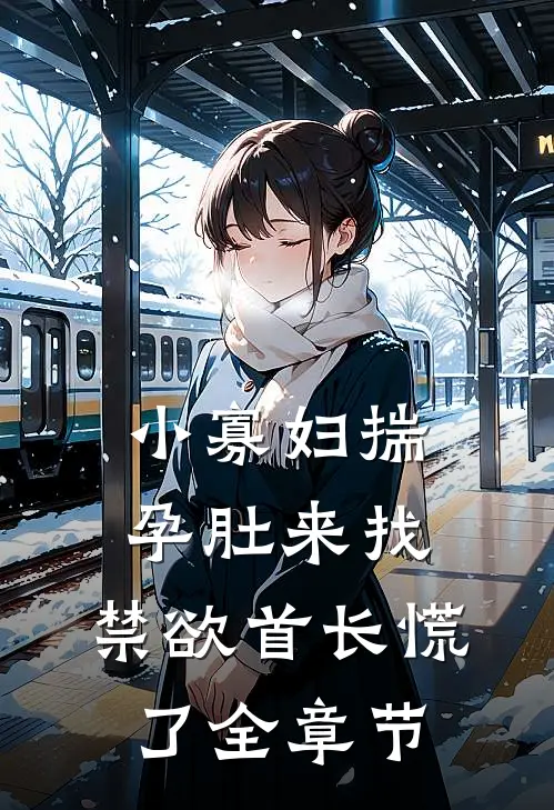 小寡妇揣孕肚来找，禁欲首长慌了全章节